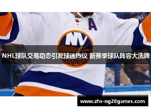 NHL球队交易动态引发球迷热议 新赛季球队阵容大洗牌