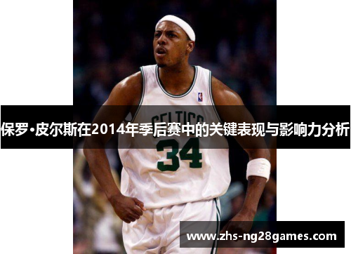 保罗·皮尔斯在2014年季后赛中的关键表现与影响力分析