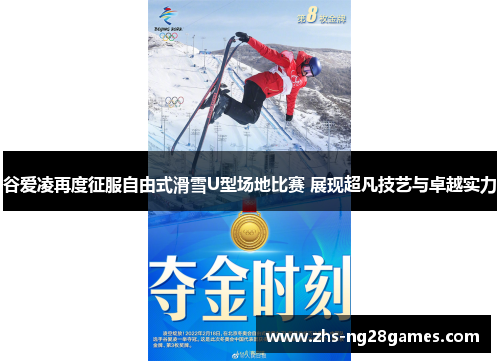 谷爱凌再度征服自由式滑雪U型场地比赛 展现超凡技艺与卓越实力