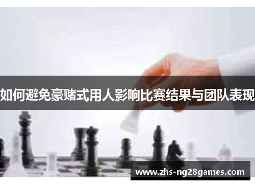 如何避免豪赌式用人影响比赛结果与团队表现