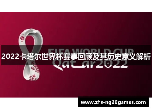 2022卡塔尔世界杯赛事回顾及其历史意义解析