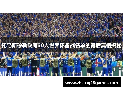 托马斯穆勒缺席30人世界杯备战名单的背后真相揭秘