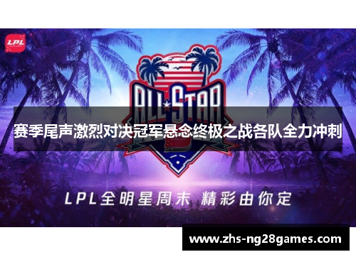 赛季尾声激烈对决冠军悬念终极之战各队全力冲刺 赛季尾声激烈对决冠军悬念终极之战各队全力冲刺