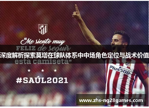 深度解析探索莫塔在球队体系中中场角色定位与战术价值