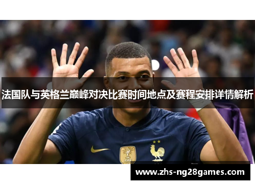 法国队与英格兰巅峰对决比赛时间地点及赛程安排详情解析