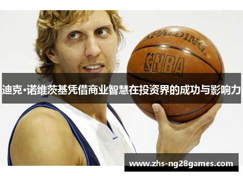 迪克·诺维茨基凭借商业智慧在投资界的成功与影响力