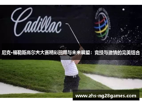 尼克·福勒斯高尔夫大赛精彩回顾与未来展望:竞技与激情的完美结合 尼克·福勒斯高尔夫大赛精彩回顾与未来展望:竞技与激情的完美结合